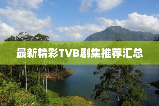 最新精彩TVB劇集推薦匯總