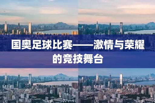 國奧足球比賽——激情與榮耀的競(jìng)技舞臺(tái)