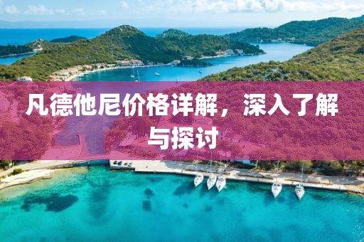 凡德他尼價(jià)格詳解，深入了解與探討