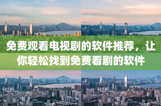 免費觀看電視劇的軟件推薦，讓你輕松找到免費看劇的軟件