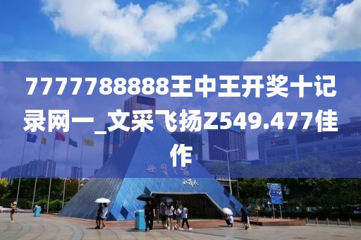 7777788888王中王開獎十記錄網(wǎng)一_文采飛揚(yáng)Z549.477佳作