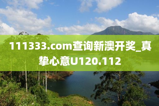 111333.соm查詢新澳開獎(jiǎng)_真摯心意U120.112