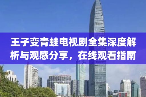 王子變青蛙電視劇全集深度解析與觀感分享，在線觀看指南