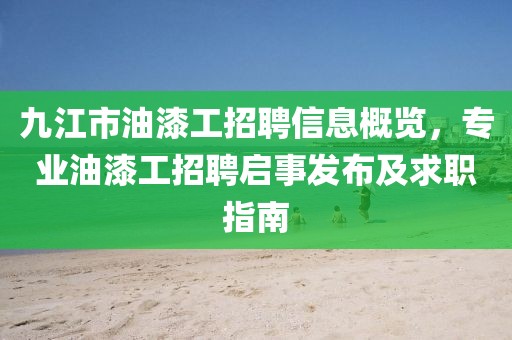 九江市油漆工招聘信息概覽，專業(yè)油漆工招聘啟事發(fā)布及求職指南