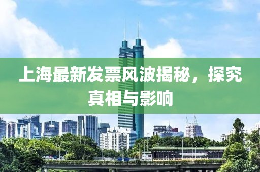 上海最新發(fā)票風波揭秘，探究真相與影響