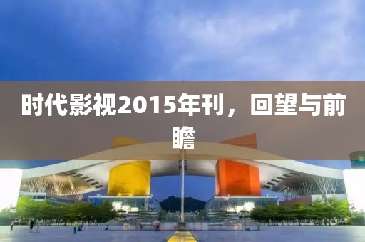 時(shí)代影視2015年刊，回望與前瞻