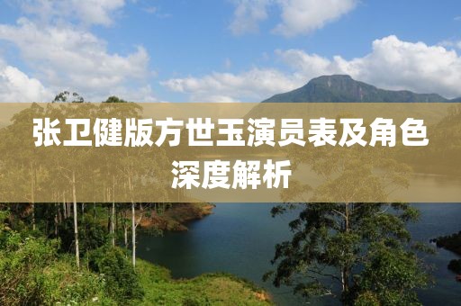 張衛(wèi)健版方世玉演員表及角色深度解析