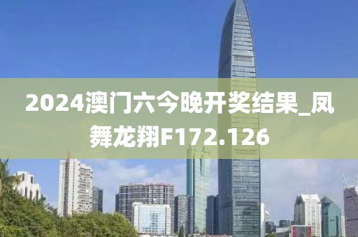 2024澳門六今晚開獎結(jié)果_鳳舞龍翔F172.126