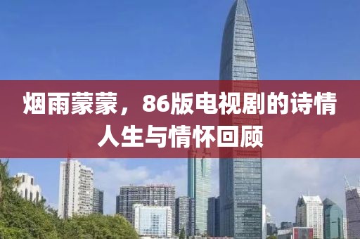 煙雨蒙蒙，86版電視劇的詩(shī)情人生與情懷回顧