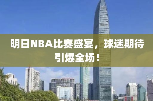 明日NBA比賽盛宴，球迷期待引爆全場！