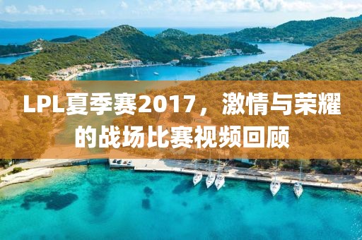 LPL夏季賽2017，激情與榮耀的戰(zhàn)場比賽視頻回顧