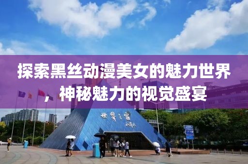 探索黑絲動漫美女的魅力世界，神秘魅力的視覺盛宴