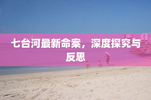 七臺(tái)河最新命案，深度探究與反思