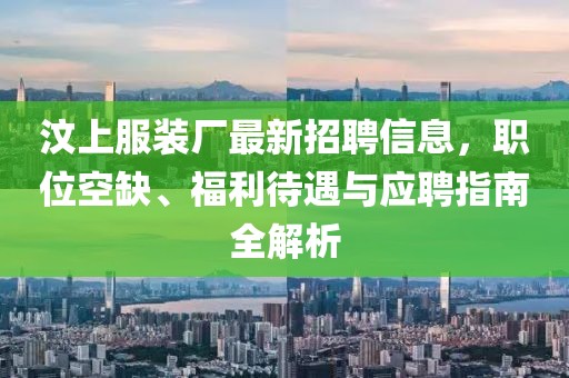汶上服裝廠最新招聘信息，職位空缺、福利待遇與應(yīng)聘指南全解析