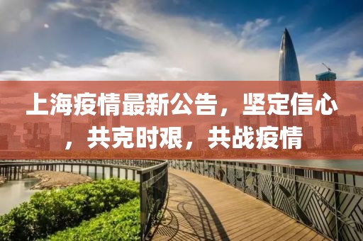 上海疫情最新公告，堅定信心，共克時艱，共戰(zhàn)疫情