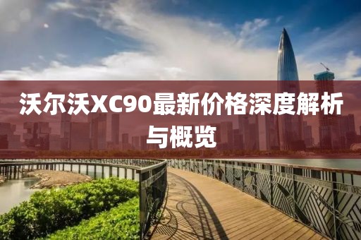 沃爾沃XC90最新價格深度解析與概覽
