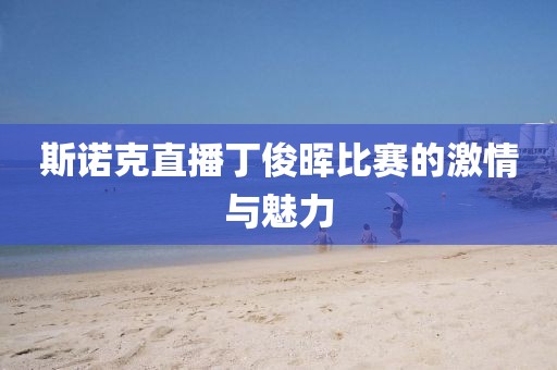 斯諾克直播丁俊暉比賽的激情與魅力