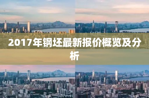 2017年鋼坯最新報價概覽及分析