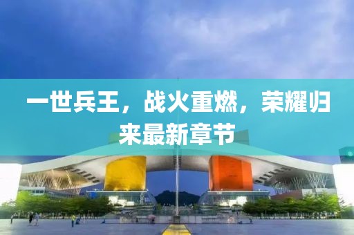 一世兵王，戰(zhàn)火重燃，榮耀歸來(lái)最新章節(jié)