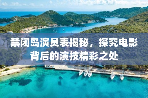 禁閉島演員表揭秘，探究電影背后的演技精彩之處