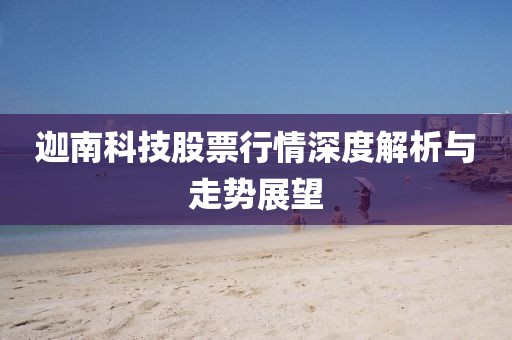迦南科技股票行情深度解析與走勢展望