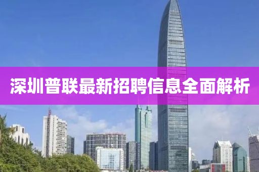 深圳普聯(lián)最新招聘信息全面解析