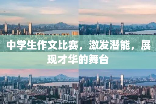 中學(xué)生作文比賽，激發(fā)潛能，展現(xiàn)才華的舞臺